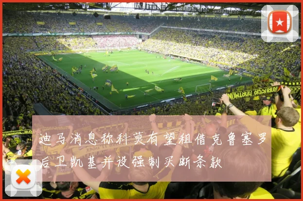 迪马消息称科莫有望租借克鲁塞罗后卫凯基并设强制买断条款