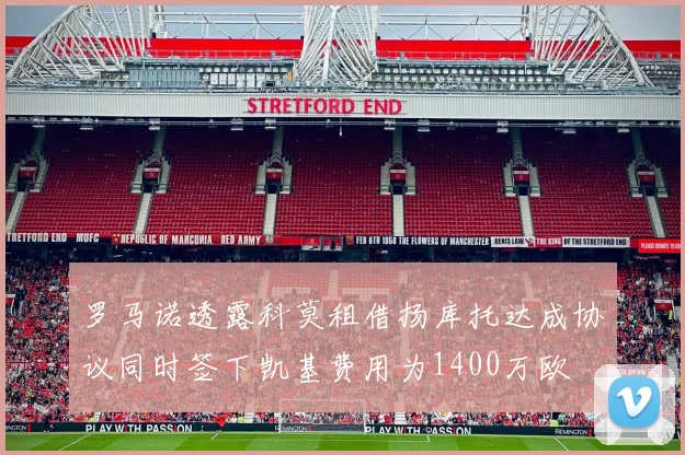 罗马诺透露科莫租借扬库托达成协议同时签下凯基费用为1400万欧