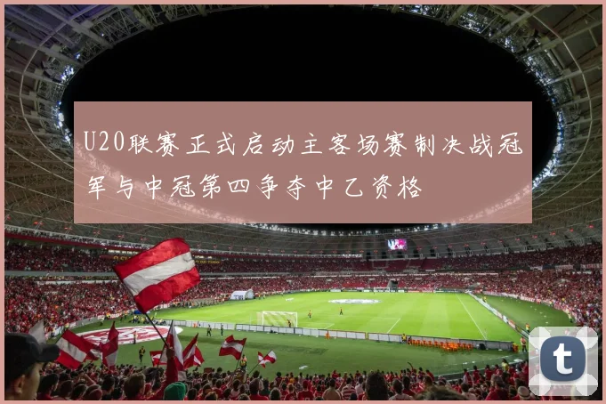 U20联赛正式启动主客场赛制决战冠军与中冠第四争夺中乙资格